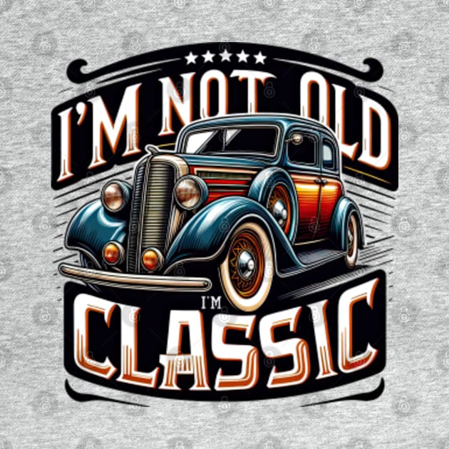 I'm Not Old I'm a Classic Car by BeepTreasure